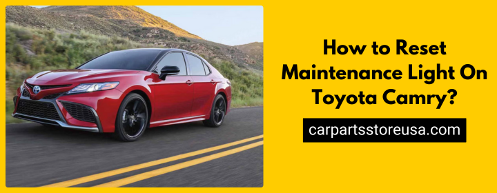 How to Reset Maintenance Light On Toyota Camry?