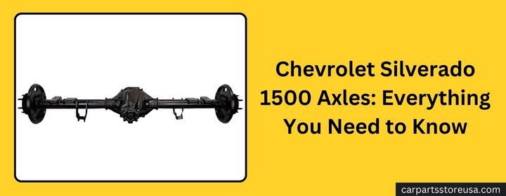 Chevrolet Silverado 1500 Axles Everything You Need to Know