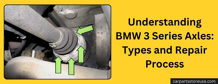 Understanding BMW 3 Series Axles Types and Repair Process