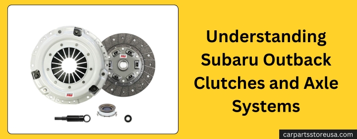 Understanding Subaru Outback Clutches and Axle Systems