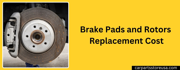 Brake Pads and Rotors Replacement Cost