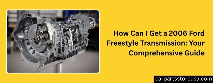 How-Can-I-Get-a-2006-Ford-Freestyle-Transmission-Your-Comprehensive-Guide